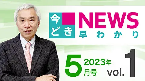 [2023年5月号 vol.1] 今どきニュース早わかり