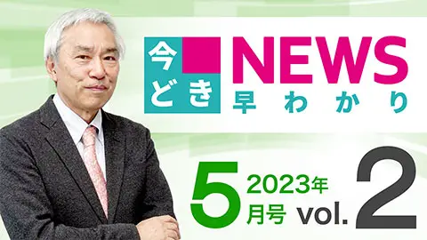 [2023年5月号 vol.2] 今どきニュース早わかり