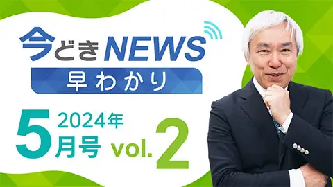 [2024年5月号 vol.2] 今どきニュース早わかり