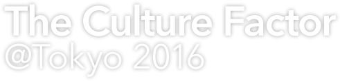 The Culture Factor @Tokyo 2016